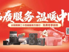 品质服务，温暖中国！太阳雨第二十四届免费冬季巡检进